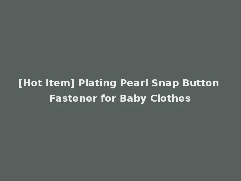 [Hot Item] Plating Pearl Snap Button Fastener for Baby Clothes