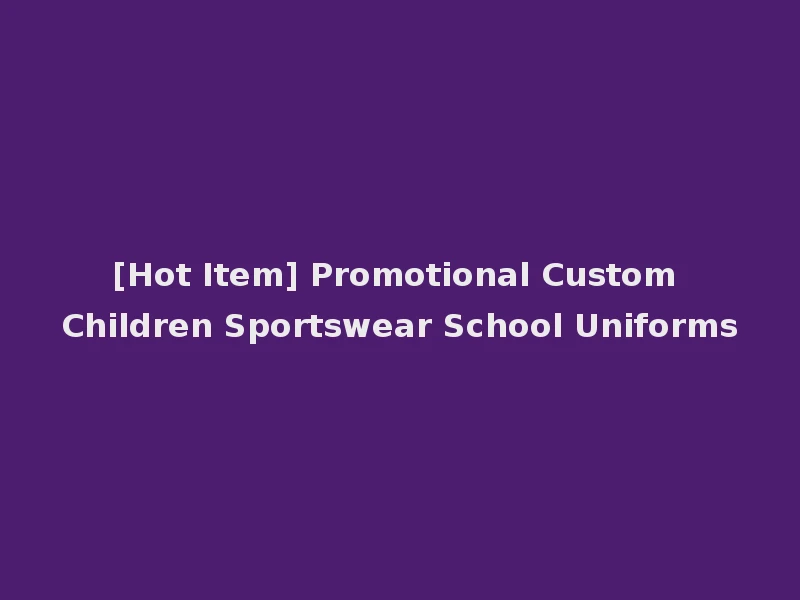 [Hot Item] Promotional Custom Children Sportswear School Uniforms