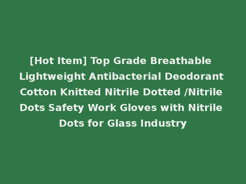 [Hot Item] Top Grade Breathable Lightweight Antibacterial Deodorant Cotton Knitted Nitrile Dotted /Nitrile Dots Safety Work Gloves with Nitrile Dots for Glass Industry