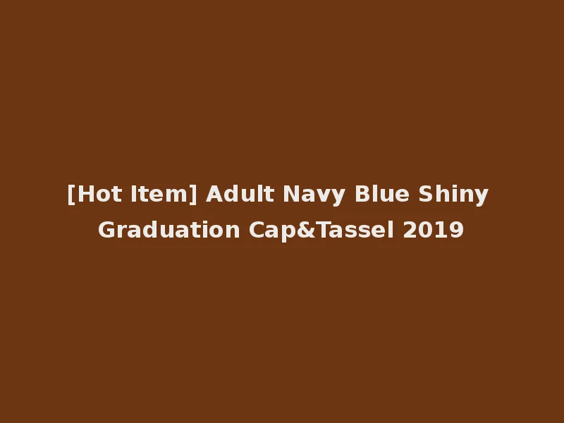[Hot Item] Adult Navy Blue Shiny Graduation Cap&Tassel 2019