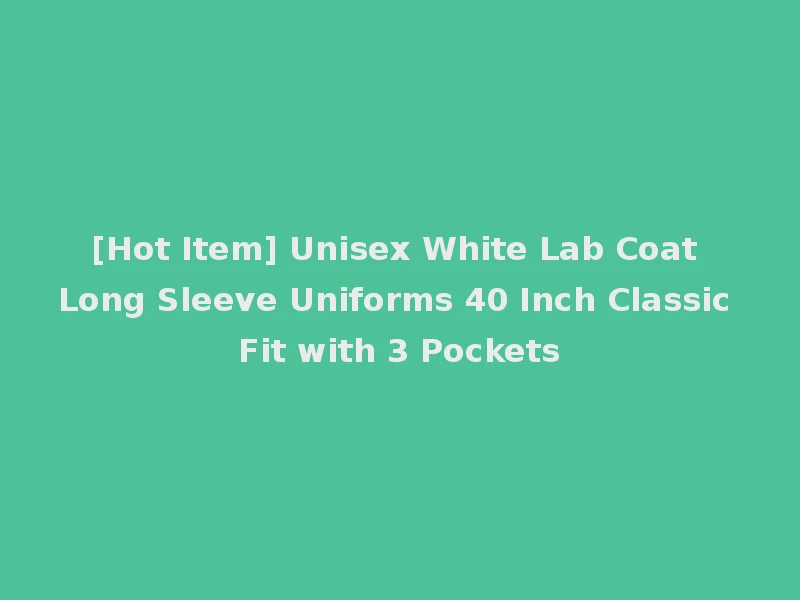 [Hot Item] Unisex White Lab Coat Long Sleeve Uniforms 40 Inch Classic Fit with 3 Pockets
