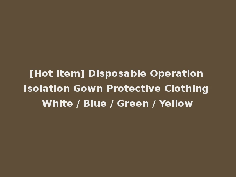 [Hot Item] Disposable Operation Isolation Gown Protective Clothing White / Blue / Green / Yellow
