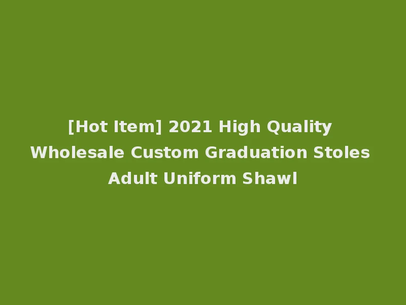 [Hot Item] 2021 High Quality Wholesale Custom Graduation Stoles Adult Uniform Shawl