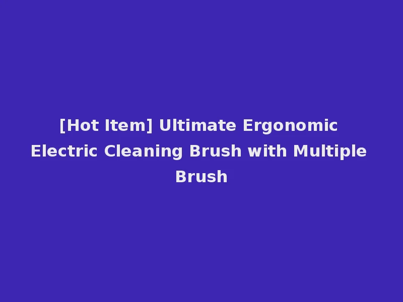[Hot Item] Ultimate Ergonomic Electric Cleaning Brush with Multiple Brush