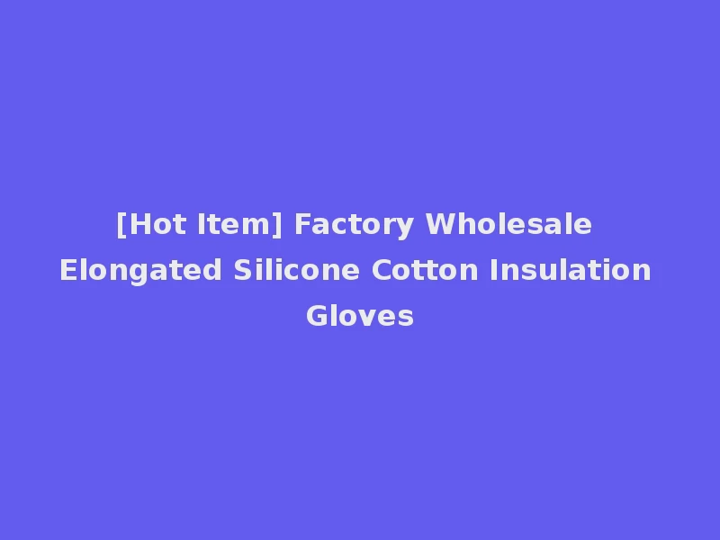 [Hot Item] Factory Wholesale Elongated Silicone Cotton Insulation Gloves