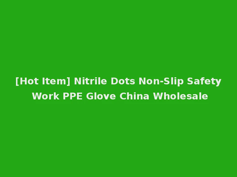 [Hot Item] Nitrile Dots Non-Slip Safety Work PPE Glove China Wholesale