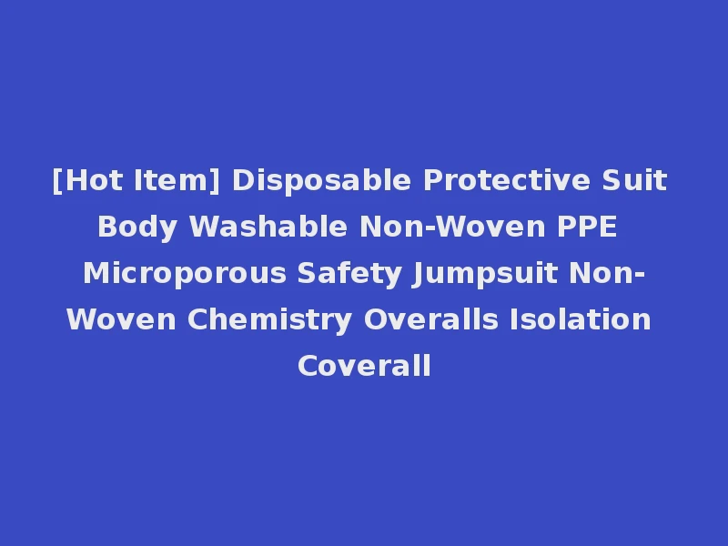 [Hot Item] Disposable Protective Suit Body Washable Non-Woven PPE Microporous Safety Jumpsuit Non-Woven Chemistry Overalls Isolation Coverall