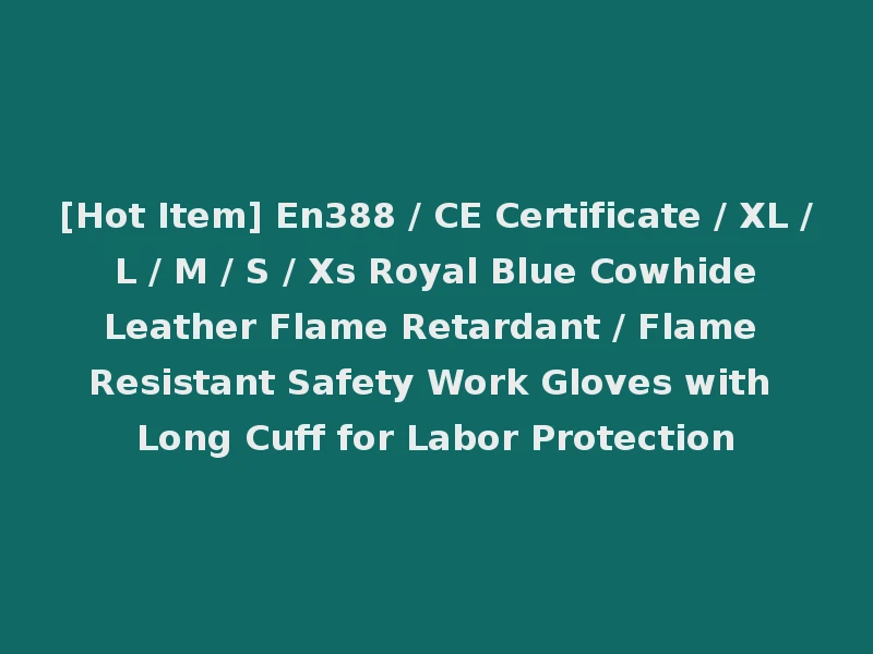 [Hot Item] En388 / CE Certificate / XL / L / M / S / Xs Royal Blue Cowhide Leather Flame Retardant / Flame Resistant Safety Work Gloves with Long Cuff for Labor Protection