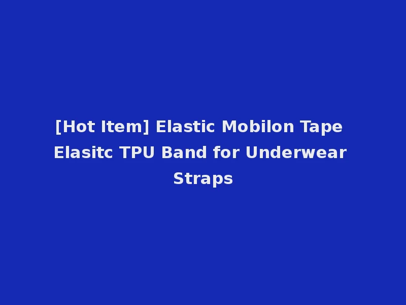 [Hot Item] Elastic Mobilon Tape Elasitc TPU Band for Underwear Straps