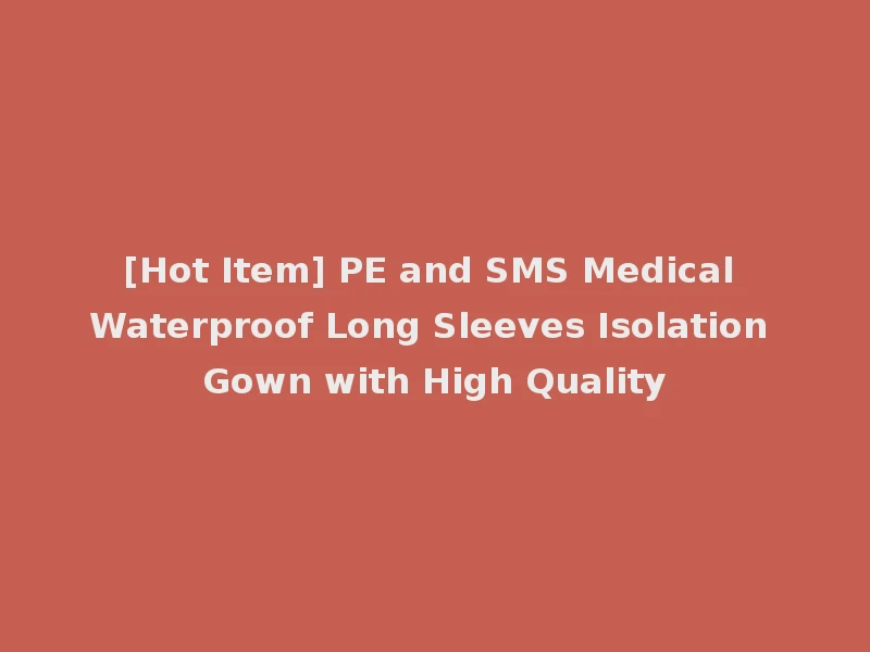 [Hot Item] PE and SMS Medical Waterproof Long Sleeves Isolation Gown with High Quality