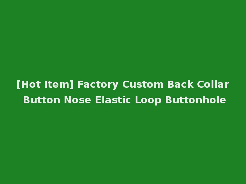 [Hot Item] Factory Custom Back Collar Button Nose Elastic Loop Buttonhole