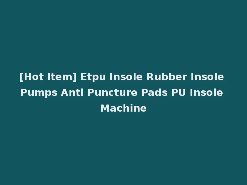 [Hot Item] Etpu Insole Rubber Insole Pumps Anti Puncture Pads PU Insole Machine