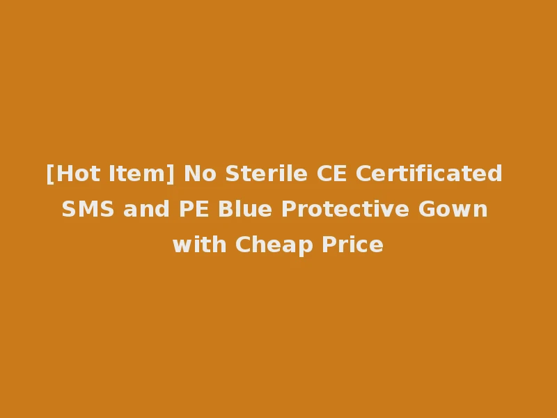 [Hot Item] No Sterile CE Certificated SMS and PE Blue Protective Gown with Cheap Price