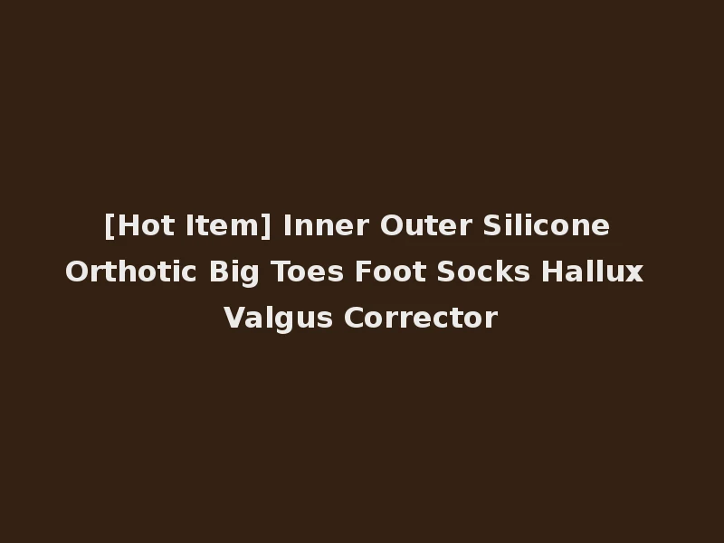 [Hot Item] Inner Outer Silicone Orthotic Big Toes Foot Socks Hallux Valgus Corrector