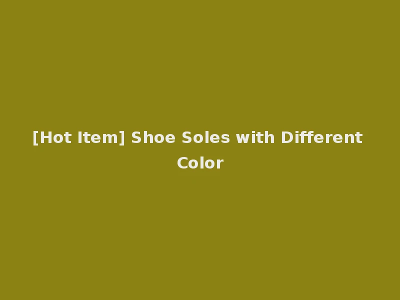 [Hot Item] Shoe Soles with Different Color