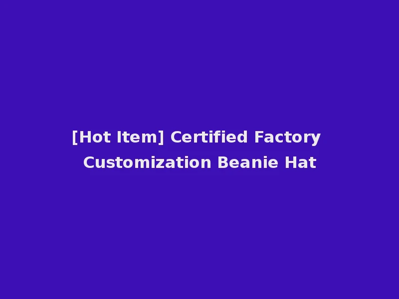 [Hot Item] Certified Factory Customization Beanie Hat