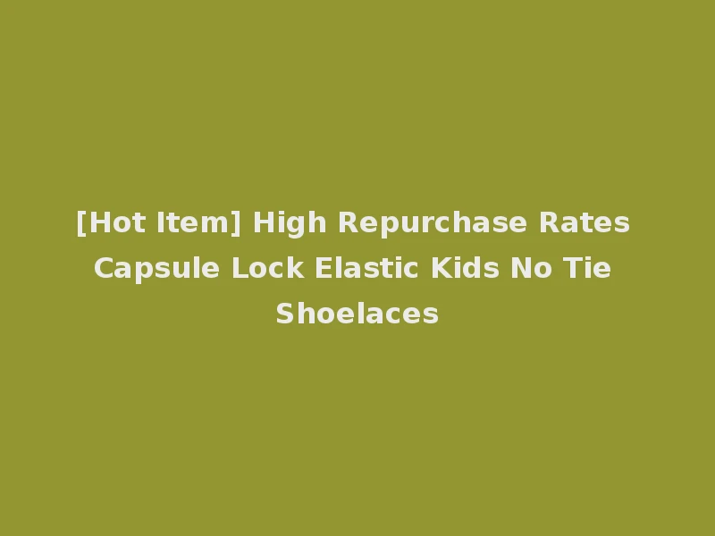 [Hot Item] High Repurchase Rates Capsule Lock Elastic Kids No Tie Shoelaces