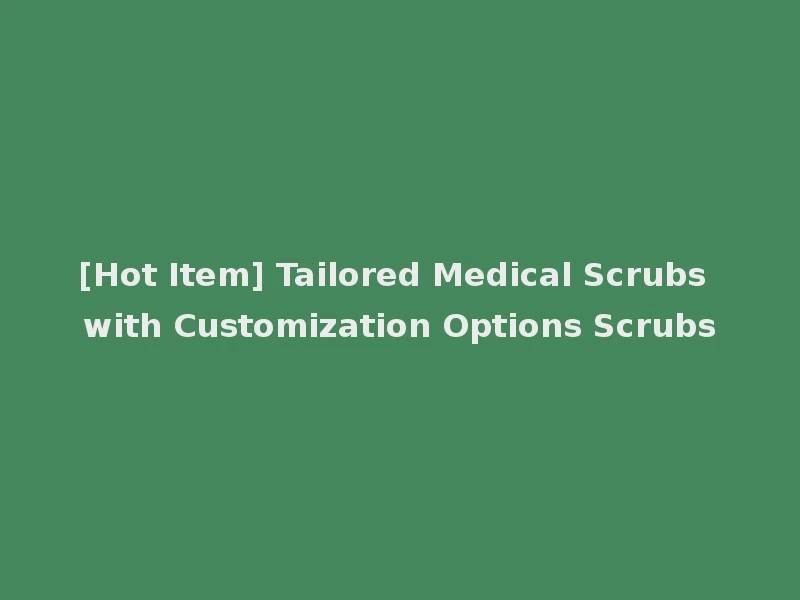 [Hot Item] Tailored Medical Scrubs with Customization Options Scrubs