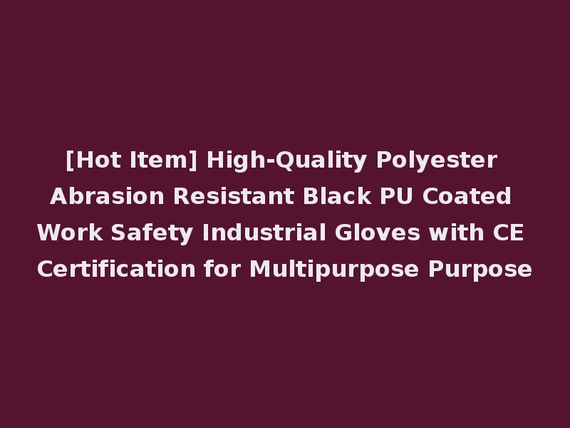 [Hot Item] High-Quality Polyester Abrasion Resistant Black PU Coated Work Safety Industrial Gloves with CE Certification for Multipurpose Purpose