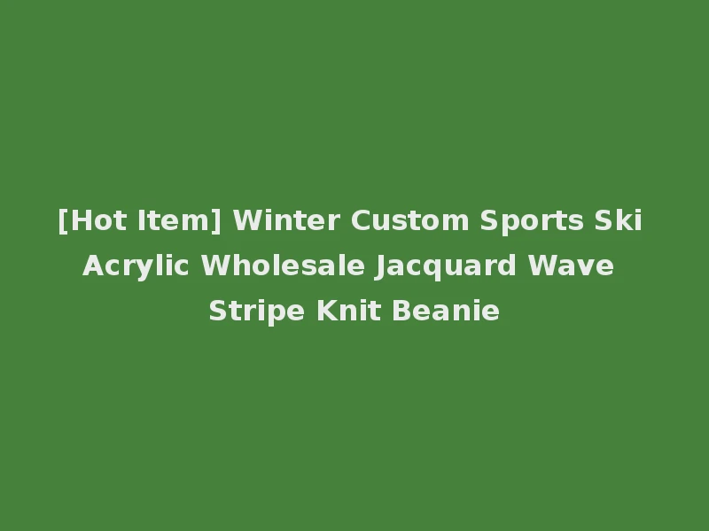 [Hot Item] Winter Custom Sports Ski Acrylic Wholesale Jacquard Wave Stripe Knit Beanie