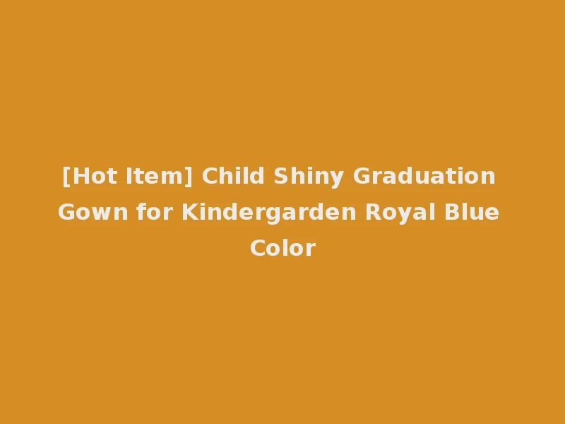 [Hot Item] Child Shiny Graduation Gown for Kindergarden Royal Blue Color