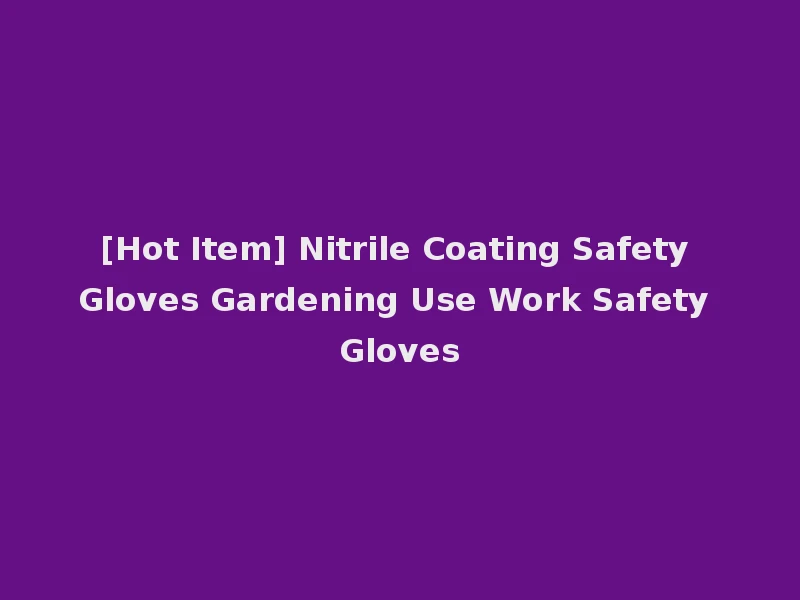 [Hot Item] Nitrile Coating Safety Gloves Gardening Use Work Safety Gloves
