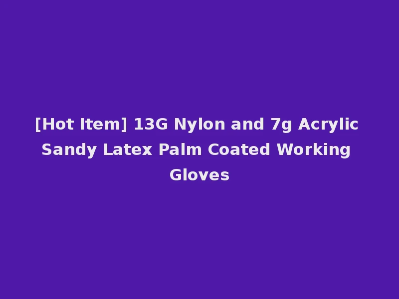 [Hot Item] 13G Nylon and 7g Acrylic Sandy Latex Palm Coated Working Gloves