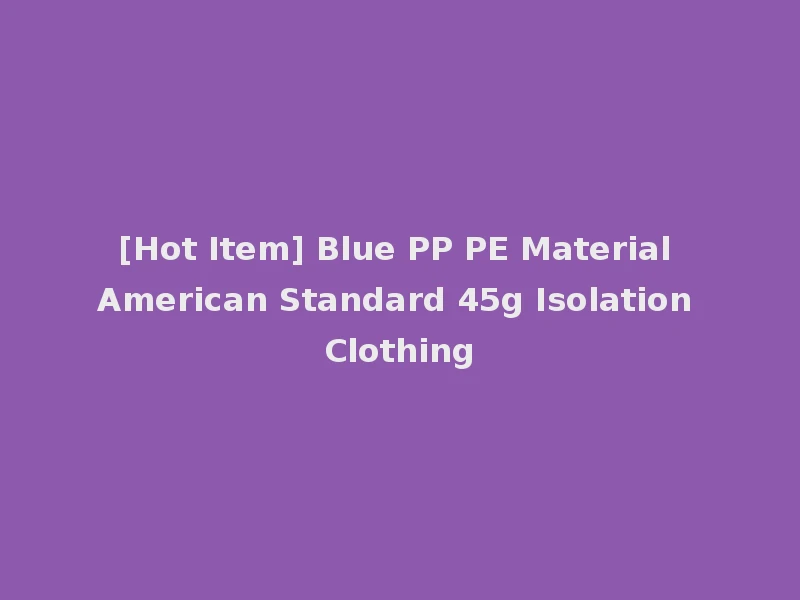 [Hot Item] Blue PP PE Material American Standard 45g Isolation Clothing