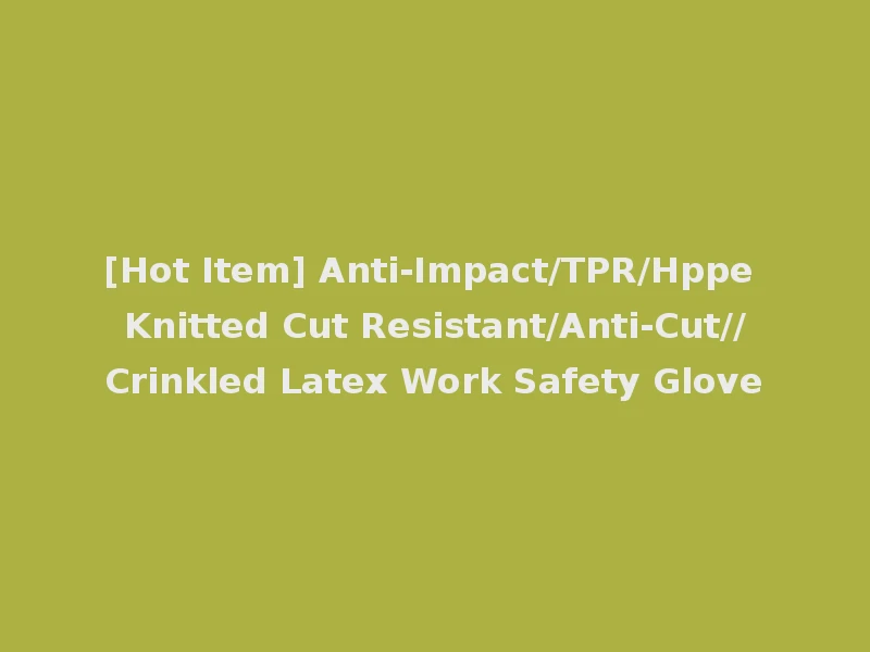 [Hot Item] Anti-Impact/TPR/Hppe Knitted Cut Resistant/Anti-Cut//Crinkled Latex Work Safety Glove