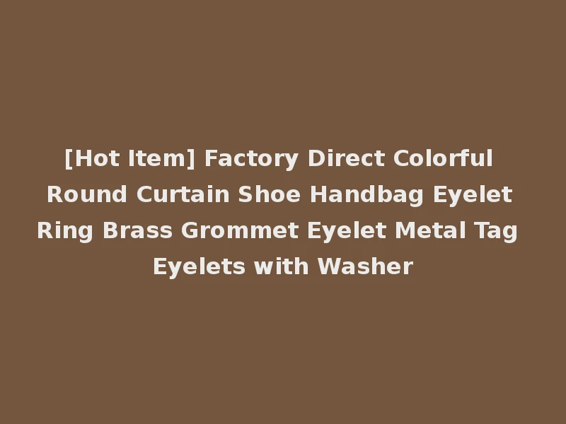 [Hot Item] Factory Direct Colorful Round Curtain Shoe Handbag Eyelet Ring Brass Grommet Eyelet Metal Tag Eyelets with Washer