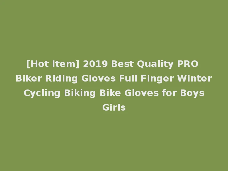[Hot Item] 2019 Best Quality PRO Biker Riding Gloves Full Finger Winter Cycling Biking Bike Gloves for Boys Girls