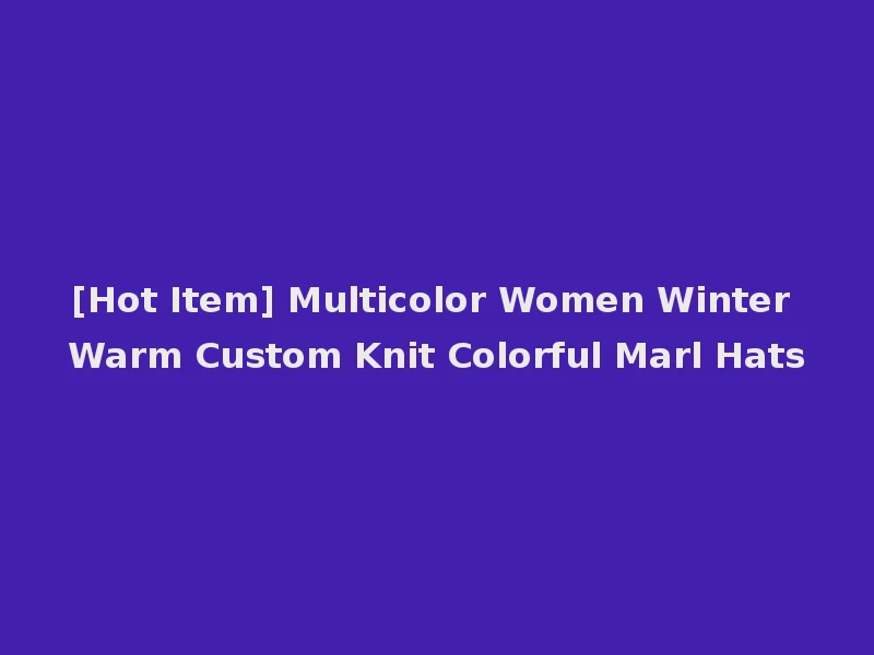 [Hot Item] Multicolor Women Winter Warm Custom Knit Colorful Marl Hats