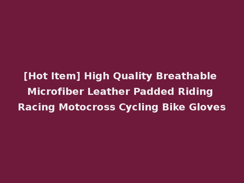 [Hot Item] High Quality Breathable Microfiber Leather Padded Riding Racing Motocross Cycling Bike Gloves