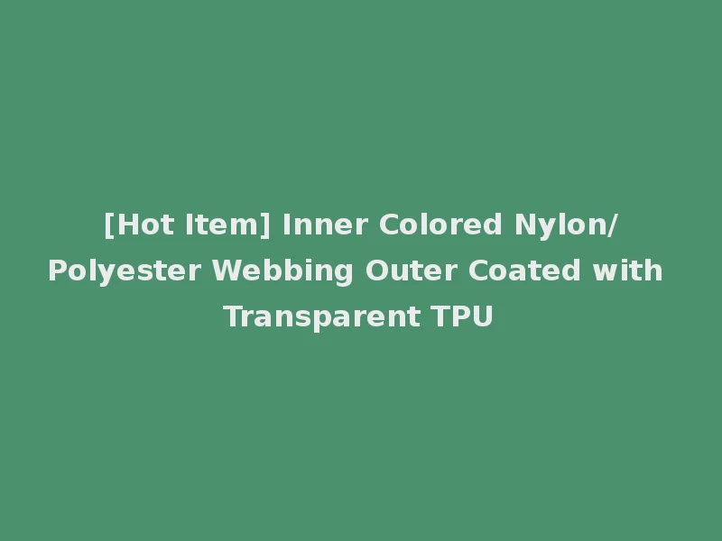 [Hot Item] Inner Colored Nylon/Polyester Webbing Outer Coated with Transparent TPU