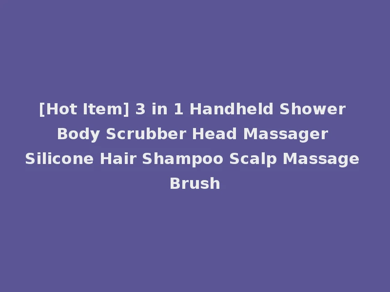 [Hot Item] 3 in 1 Handheld Shower Body Scrubber Head Massager Silicone Hair Shampoo Scalp Massage Brush
