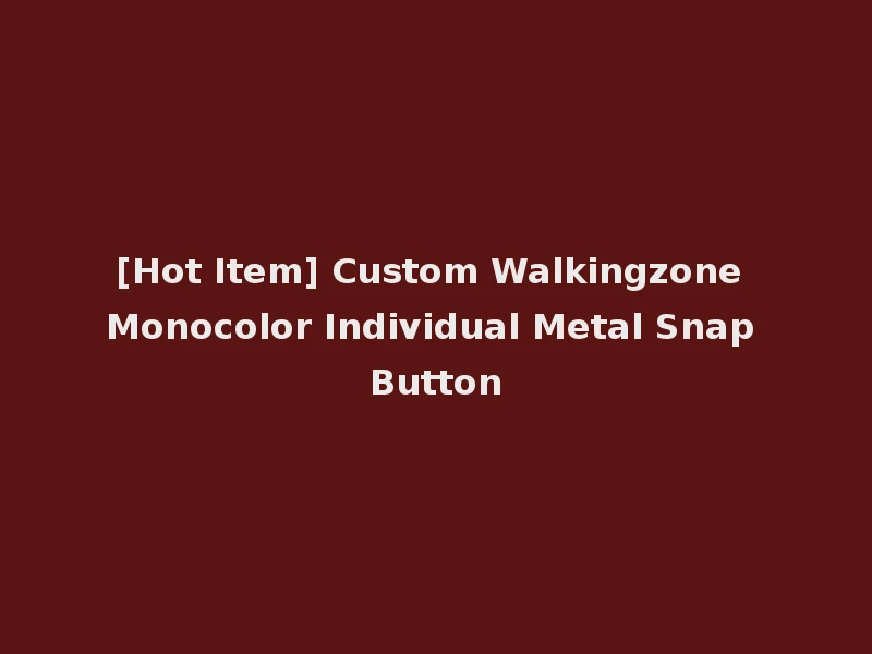 [Hot Item] Custom Walkingzone Monocolor Individual Metal Snap Button