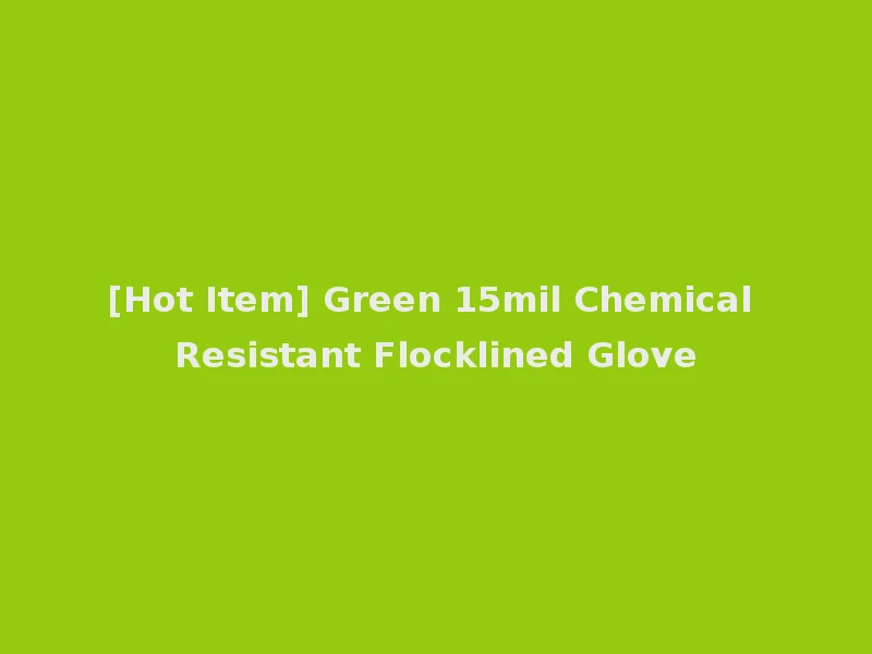[Hot Item] Green 15mil Chemical Resistant Flocklined Glove