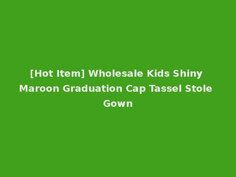 [Hot Item] Wholesale Kids Shiny Maroon Graduation Cap Tassel Stole Gown