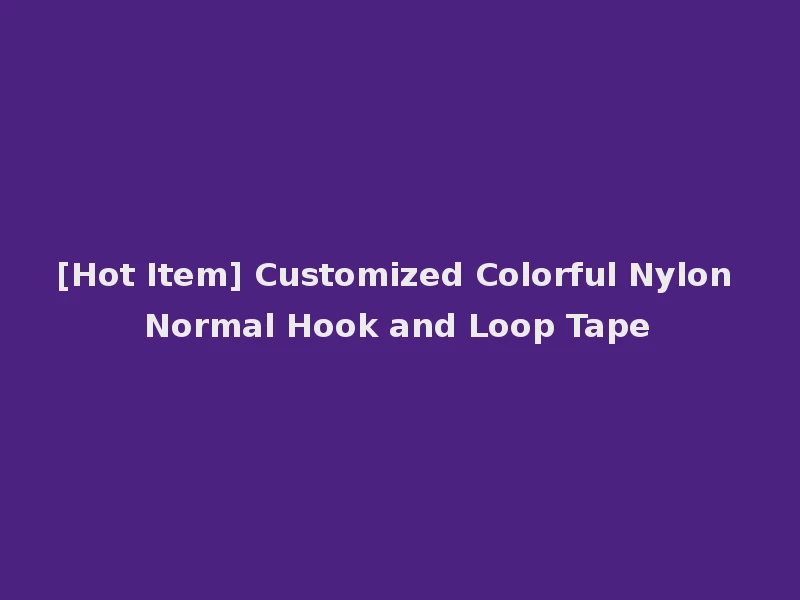 [Hot Item] Customized Colorful Nylon Normal Hook and Loop Tape