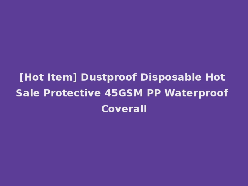 [Hot Item] Dustproof Disposable Hot Sale Protective 45GSM PP Waterproof Coverall