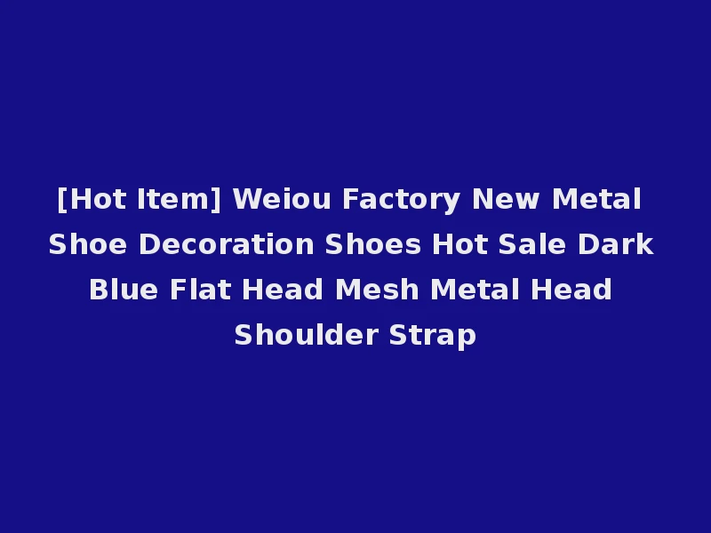 [Hot Item] Weiou Factory New Metal Shoe Decoration Shoes Hot Sale Dark Blue Flat Head Mesh Metal Head Shoulder Strap