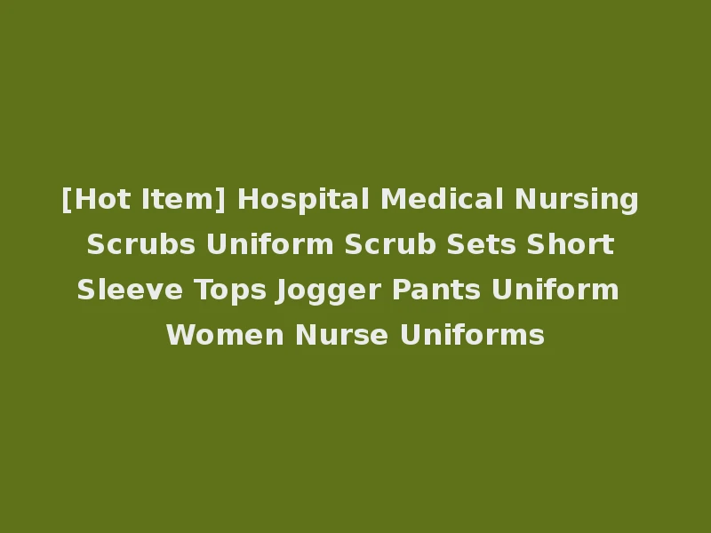 [Hot Item] Hospital Medical Nursing Scrubs Uniform Scrub Sets Short Sleeve Tops Jogger Pants Uniform Women Nurse Uniforms