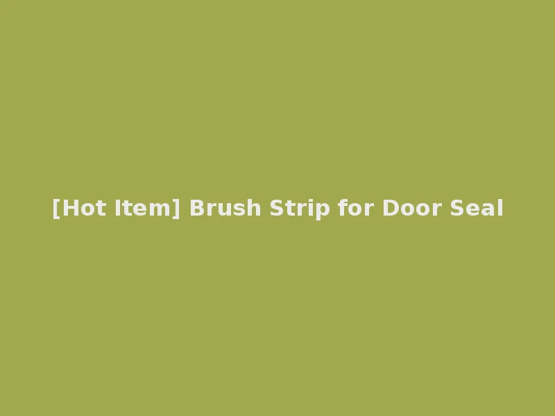 [Hot Item] Brush Strip for Door Seal