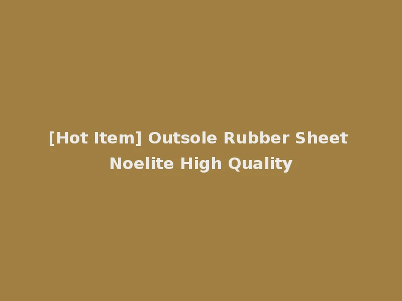 [Hot Item] Outsole Rubber Sheet Noelite High Quality