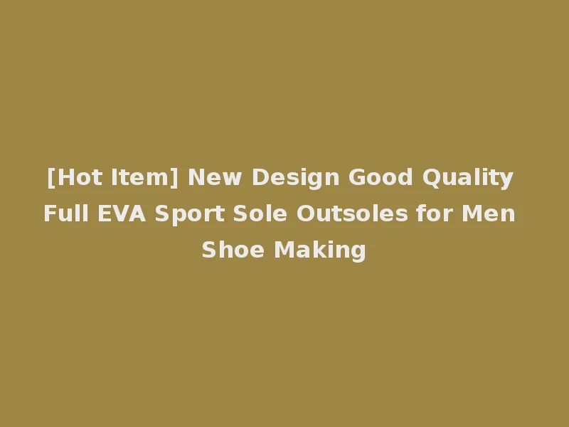 [Hot Item] New Design Good Quality Full EVA Sport Sole Outsoles for Men Shoe Making