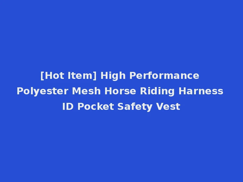 [Hot Item] High Performance Polyester Mesh Horse Riding Harness ID Pocket Safety Vest