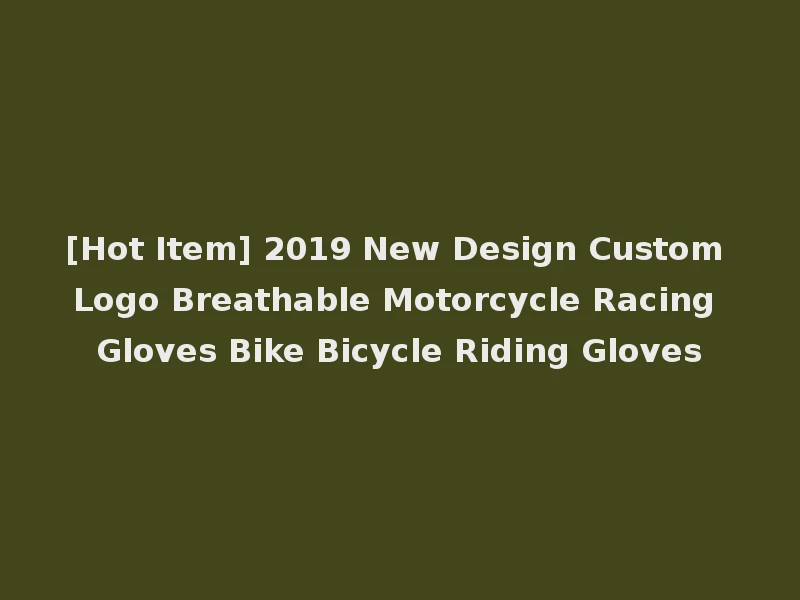 [Hot Item] 2019 New Design Custom Logo Breathable Motorcycle Racing Gloves Bike Bicycle Riding Gloves