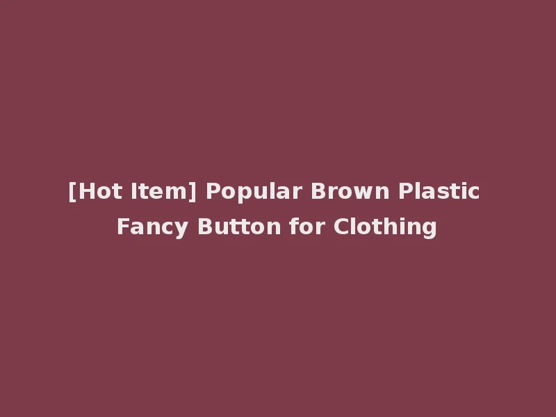 [Hot Item] Popular Brown Plastic Fancy Button for Clothing