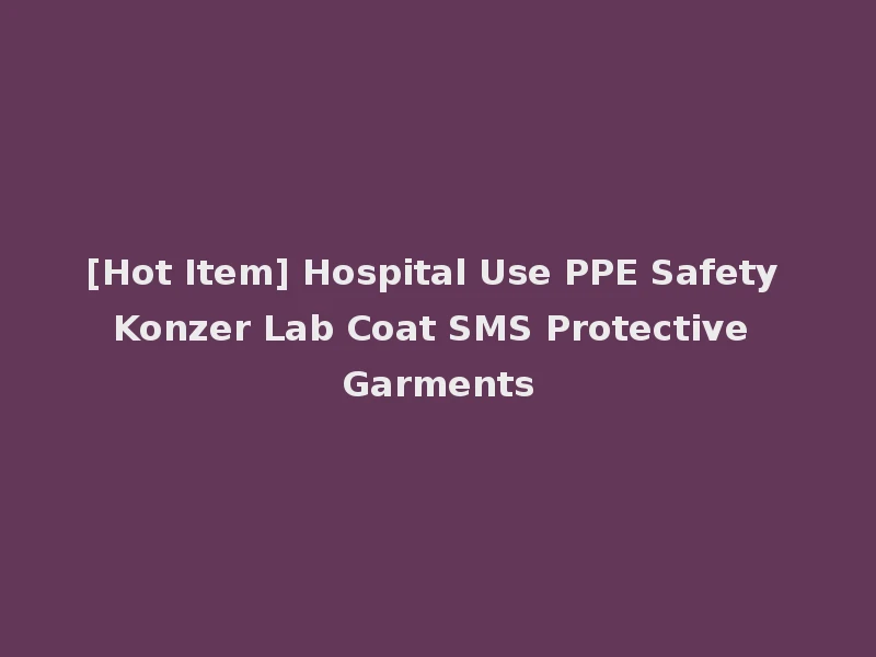 [Hot Item] Hospital Use PPE Safety Konzer Lab Coat SMS Protective Garments
