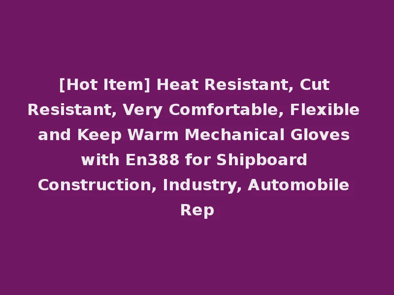 [Hot Item] Heat Resistant, Cut Resistant, Very Comfortable, Flexible and Keep Warm Mechanical Gloves with En388 for Shipboard Construction, Industry, Automobile Rep